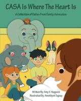 CASA Is Where The Heart Is: A collection of Fables for Family Advocates 0692065539 Book Cover