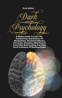 Dark Psychology: A Modern Guide To Learn The Practical Uses And Defenses Of Manipulation, Emotional Influence, Persuasion, Deception, Mind Control, ... Other Secret Techniques Of Reading People. 1916887600 Book Cover