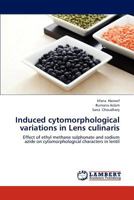 Induced cytomorphological variations in Lens culinaris: Effect of ethyl methane sulphonate and sodium azide on cytomorphological characters in lentil 3846534064 Book Cover