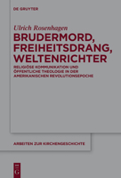 Brudermord, Freiheitsdrang, Weltenrichter: Religiose Kommunikation Und Offentliche Theologie in Der Amerikanischen Revolutionsepoche 3110309467 Book Cover