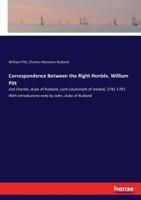 Correspondence between the Right Honble. William Pitt and Charles, duke of Rutland, lord lieutenant of Ireland, 1781-1787 1247019802 Book Cover