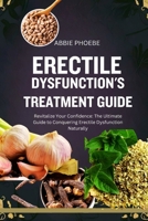 ERECTILE DYSFUNCTION'S TREATMENT GUIDE: Revitalize Your Confidence: The Ultimate Guide to Conquering Erectile Dysfunction Naturally B0DS9TC1W1 Book Cover