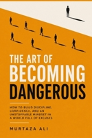 The Art of Becoming Dangerous: How to Build Discipline, Confidence, and an Unstoppable Mindset in a World Full of Excuses B0H4CVCD4M Book Cover