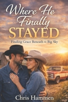 Where He Finally Stayed: Finding Grace Beneath the Big Sky B0GP1VVJ4S Book Cover