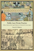 Public Law, Private Practice: Politics, Profit, and the Legal Profession in Nineteenth-Century Japan 0674066774 Book Cover