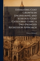Estimating Cost Growth in Engineering and Schedule Cost Categories Using a Two-Pronged Regression Approach 1249840694 Book Cover