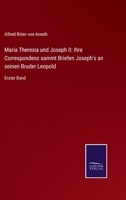 Maria Theresia Und Joseph Ii.: Ihre Correspondenz Sammt Briefen Joseph's an Seinen Bruder Leopold, ERSTER BAND 3752528400 Book Cover
