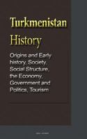 Turkmenistan History: Origins and Early history, Society, Social Structure, the Economy, Government and Politics, Tourism 1533693692 Book Cover
