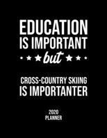Education Is Important But Cross-Country Skiing Is Importanter 2020 Planner: Cross-Country Skiing Fan 2020 Calendar, Funny Design, 2020 Planner for Cross-Country Skiing Lover, Christmas Gift for Cross 1677117680 Book Cover