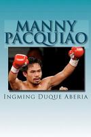 Manny Pacquiao: The Greatest Boxer Of All Time 1449596983 Book Cover