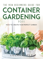 The New Beginners Guide for Container Gardening 2021: How to create your perfect garden null Book Cover