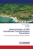 Determination of GPS Coordinates Transformation Parameters: A Case Study of Ghana Geodetic Reference Network 3659391158 Book Cover