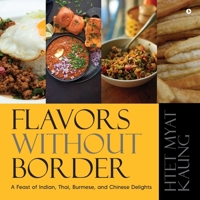 Flavors Without Border: A Feast of Indian, Thai, Burmese, and Chinese Delights B0DT9YGG12 Book Cover