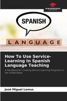 How To Use Service-Learning In Spanish Language Teaching: A Handbook for Creating Service-Learning Programs in the United States 6207049071 Book Cover