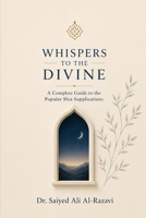 Whispers to the Divine: A Complete Guide to the Popular Shia Supplications B0H8TKNMSJ Book Cover