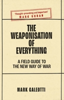 The Weaponisation of Everything: A Field Guide to the New Way of War 0300253443 Book Cover