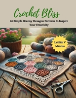 Crochet Bliss: 20 Simple Granny Hexagon Patterns to Inspire Your Creativity B0CP15MGKM Book Cover
