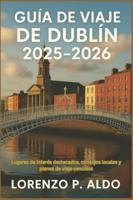 GUÍA DE VIAJE DE DUBLÍN 2025-2026: Lugares de interés destacados, consejos locales y planes de viaje sencillos B0G3W5X27C Book Cover