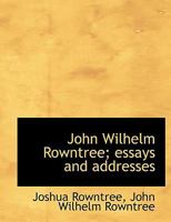 John Wilhelm Rowntree: Essays and Addresses... 1166622266 Book Cover