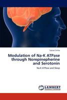 Modulation of Na-K ATPase through Norepinepherine and Serotonin: Na-K ATPase and Sleep 3847377590 Book Cover
