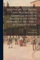 Joseph Cox, Ancestors and Descendants. Compiled With the Assistance of Other Members of the Family, by Stanley M. Cox. 1014677343 Book Cover