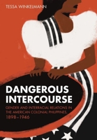 Dangerous Intercourse: Gender and Interracial Relations in the American Colonial Philippines, 1898–1946 1501767070 Book Cover