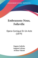 Embrassons-nous, Folleville! Comédie-Vaudeville en un acte 3967876977 Book Cover