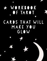 Workbook of Tarot Cards That Make You Glow: Monthly Prompted Write Out Favorite Card Readings Journal: This Is a 100 Page 8.5x11 Diary to Write Out Your Yearly Predictions. Makes a Great Angel Guide t 1090571283 Book Cover