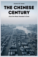 The Chinese Century: How the West Handed It Over B0GNMB3C2G Book Cover