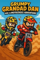 GRUMPY GRANDAD DAN AND THE MOTOCROSS ADVENTURE: GRUMPY GRANDAD DAN B0G5WFNVLZ Book Cover