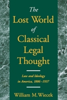 The Lost World of Classical Legal Thought: Law and Ideology in America, 1886-1937 0195147138 Book Cover