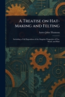 A Treatise on Hat-Making and Felting 1023287951 Book Cover
