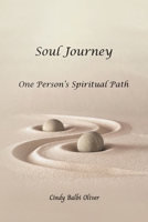 Soul Journey, One Person's Spiritual Path: One Person's Spiritual Path B0G3GXJP9H Book Cover