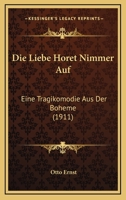 Die Liebe Horet Nimmer Auf: Eine Tragikomodie Aus Der Boheme (1911) 1160868514 Book Cover