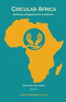 Circular Africa: Building A Regenerative Continent (The Living Africa Series) 9999056865 Book Cover
