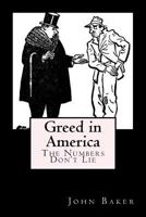 Greed in America : The Numbers Don't Lie 1478294809 Book Cover