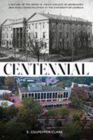 Centennial: A History of the Henry W. Grady College of Journalism and Mass Communication at the University of Georgia 0881465518 Book Cover