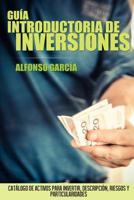 Gu�a introductoria de inversiones: Cat�logo de activos para invertir, descripci�n, riesgos y peculiaridades 1499337620 Book Cover