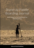 Stand Up Paddle Boarding Journal: A SUP Logbook To Track And Record Your Paddle Board Trips 1794759875 Book Cover