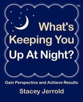 What's Keeping You Up At Night?: Gain Perspective and Achieve Results Case Studies and Coaching Exercises to Help You Sleep at Night 1457507129 Book Cover