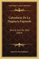 Calendario De La Elegancia Espanola: Para El Ano De 1865 (1864) 1160332657 Book Cover