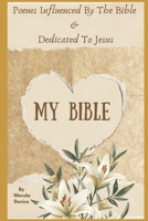 My Bible: Poems Influenced By The Bible & Dedicated To Jesus B0H2JDVNPG Book Cover