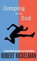 Jumping to the End: A Lifetime Struggle with Mental Illness and Alcoholism: A Memoir 1627206590 Book Cover