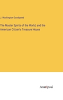 The Master Spirits of the World, and the American Citizen's Treasure House 3382802619 Book Cover