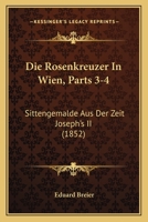 Die Rosenkreuzer In Wien, Parts 3-4: Sittengemalde Aus Der Zeit Joseph's II (1852) 1168460727 Book Cover