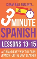 3 Minute Spanish: Lessons 13-15: A fun and easy way to learn Spanish for the busy learner B07Y4JLPJM Book Cover