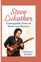 Steve Lukather: Unstoppable Force of Music and Mastery B0FQ3RNRMK Book Cover