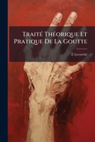 Traité Théorique Et Pratique De La Goutte 114909074X Book Cover