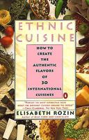 Ethnic Cuisine: How to Create the Authentic Flavors of Over 30 International Cuisines 0140469311 Book Cover