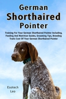 GERMAN SHORTHAIRED POINTER: Training For Your German Shorthaired Pointer Including, Feeding And Nutrition Guides, Grooming Tips, Breeding Traits Cost Of Your German Shorthaired Pointer B0DQ78WK6X Book Cover